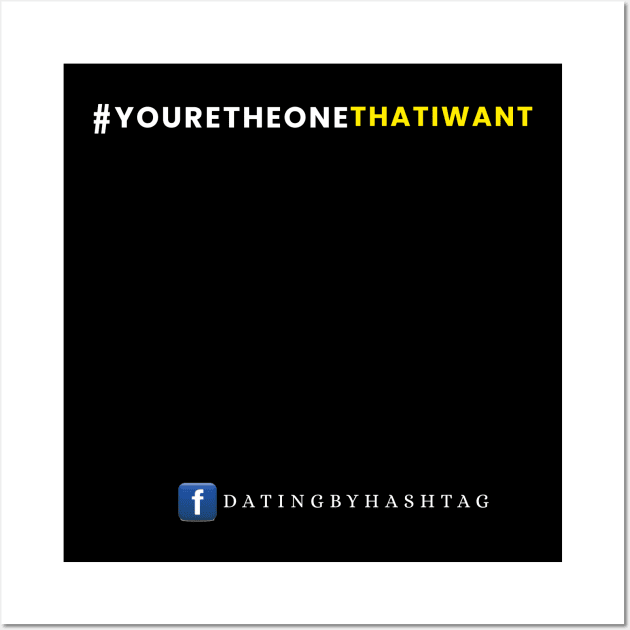 #YoureTheOneThatIWant Design Wall Art by Dating by Hashtag